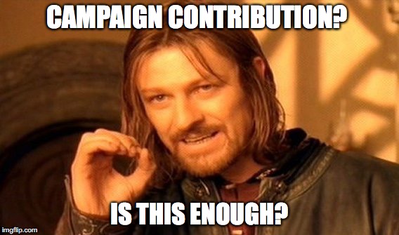 Campaign Contribution | CAMPAIGN CONTRIBUTION? IS THIS ENOUGH? | image tagged in memes,one does not simply,election 2016 | made w/ Imgflip meme maker