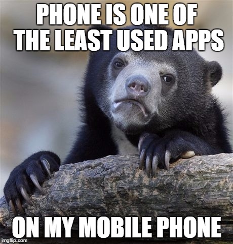 Confession Bear | PHONE IS ONE OF THE LEAST USED APPS; ON MY MOBILE PHONE | image tagged in memes,confession bear | made w/ Imgflip meme maker