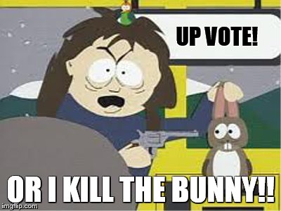 UP VOTE! OR I KILL THE BUNNY!! | made w/ Imgflip meme maker