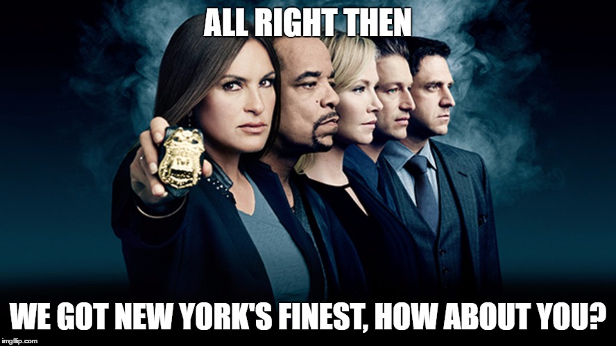 ALL RIGHT THEN WE GOT NEW YORK'S FINEST, HOW ABOUT YOU? | made w/ Imgflip meme maker
