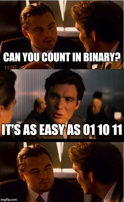 Inception Meme | CAN YOU COUNT IN BINARY? IT'S AS EASY AS 01 10 11 | image tagged in memes,inception | made w/ Imgflip meme maker