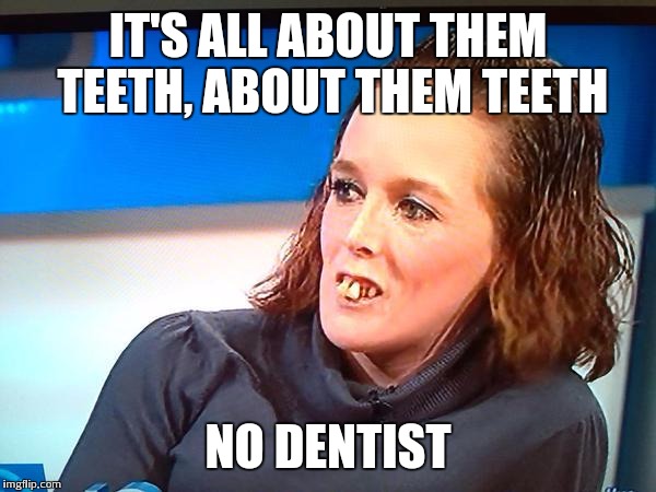 It's all about that bass Jeremy Kyle version | IT'S ALL ABOUT THEM TEETH, ABOUT THEM TEETH; NO DENTIST | image tagged in jeremy kyle teeth,meghan trainor | made w/ Imgflip meme maker
