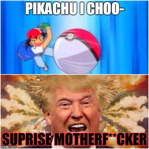 Suprise | PIKACHU I CHOO-; SUPRISE MOTHERF**CKER | image tagged in pokemon,funny,donald trump | made w/ Imgflip meme maker