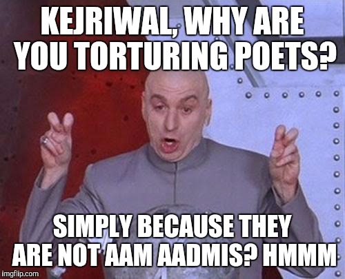 Dr Evil Laser Meme | KEJRIWAL, WHY ARE YOU TORTURING POETS? SIMPLY BECAUSE THEY ARE NOT AAM AADMIS? HMMM | image tagged in memes,dr evil laser | made w/ Imgflip meme maker