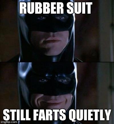 Batman | RUBBER SUIT; STILL FARTS QUIETLY | image tagged in batman | made w/ Imgflip meme maker