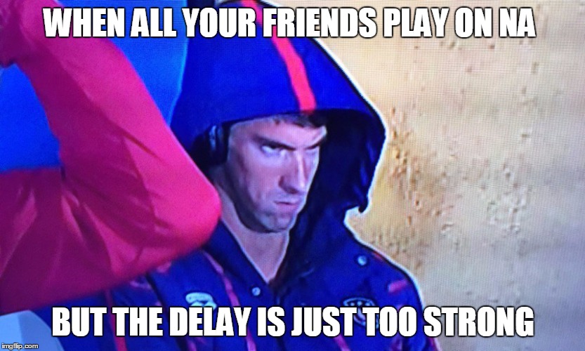 Gaming friends struggle | WHEN ALL YOUR FRIENDS PLAY ON NA; BUT THE DELAY IS JUST TOO STRONG | image tagged in micheal phelps face,meme,2016 olympics,north america | made w/ Imgflip meme maker