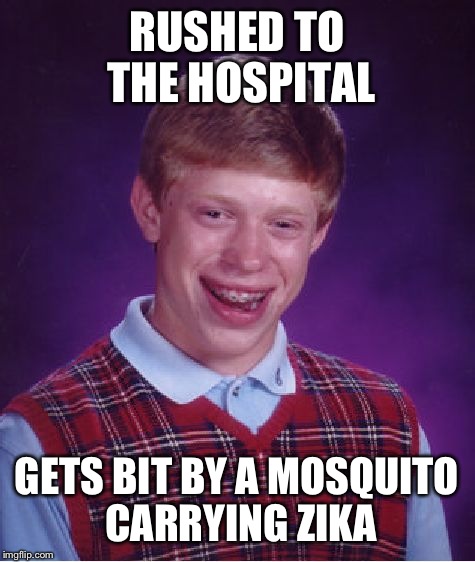 Bad Luck Brian Meme | RUSHED TO THE HOSPITAL GETS BIT BY A MOSQUITO CARRYING ZIKA | image tagged in memes,bad luck brian | made w/ Imgflip meme maker