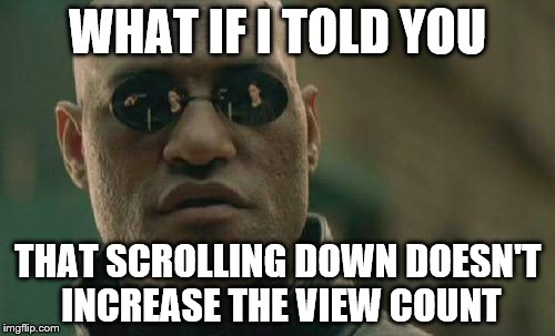 Matrix Morpheus | WHAT IF I TOLD YOU; THAT SCROLLING DOWN DOESN'T INCREASE THE VIEW COUNT | image tagged in memes,matrix morpheus | made w/ Imgflip meme maker