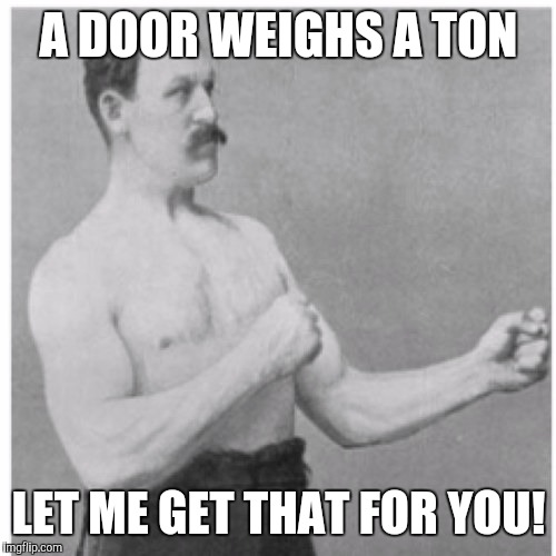 A DOOR WEIGHS A TON LET ME GET THAT FOR YOU! | made w/ Imgflip meme maker