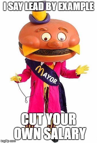 AFTER ALL, YOUR BIG CRUISE IS OVER | I SAY LEAD BY EXAMPLE; CUT YOUR OWN SALARY | image tagged in mayor mccheese,mayor,budget,nero | made w/ Imgflip meme maker