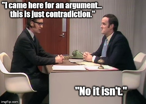 "I came here for an argument... this is just contradiction."; "No it isn't." | made w/ Imgflip meme maker