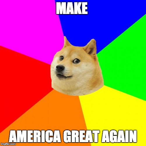 Advice Doge | MAKE; AMERICA GREAT AGAIN | image tagged in memes,advice doge,donald trump memes,funny | made w/ Imgflip meme maker