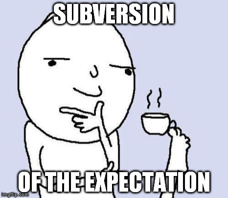 SUBVERSION OF THE EXPECTATION | made w/ Imgflip meme maker