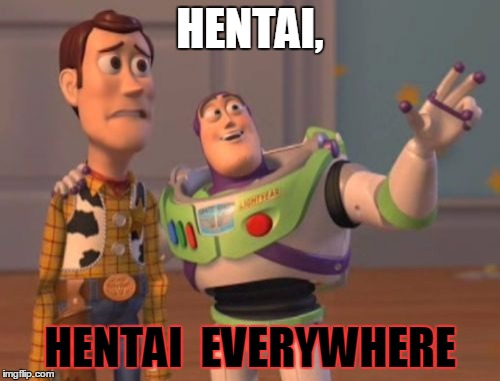 X, X Everywhere | HENTAI, HENTAI  EVERYWHERE | image tagged in memes,x x everywhere | made w/ Imgflip meme maker