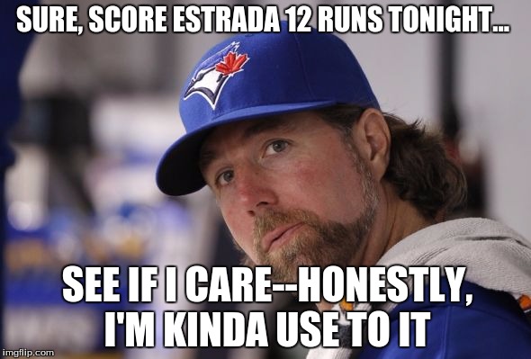 R.a. Dickey gets zero runs support | SURE, SCORE ESTRADA 12 RUNS TONIGHT... SEE IF I CARE--HONESTLY, I'M KINDA USE TO IT | image tagged in ra dickey,toronto blue jays,sad but true,so true,picard wtf,the most interesting man in the world | made w/ Imgflip meme maker