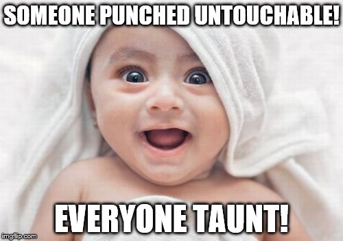 Got Room For One More Meme | SOMEONE PUNCHED UNTOUCHABLE! EVERYONE TAUNT! | image tagged in memes,got room for one more | made w/ Imgflip meme maker