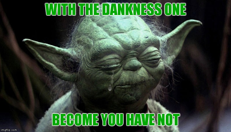 Yoda senses a disturbance in the dank | WITH THE DANKNESS ONE; BECOME YOU HAVE NOT | image tagged in yoda,yoda wisdom,dank,dank meme,epic fail | made w/ Imgflip meme maker