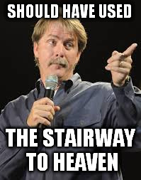 SHOULD HAVE USED THE STAIRWAY TO HEAVEN | made w/ Imgflip meme maker
