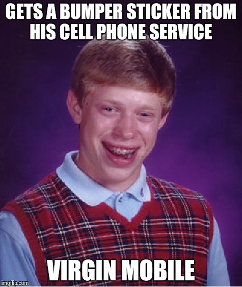 Mobile pronounced like the city | GETS A BUMPER STICKER FROM HIS CELL PHONE SERVICE; VIRGIN MOBILE | image tagged in memes,bad luck brian | made w/ Imgflip meme maker
