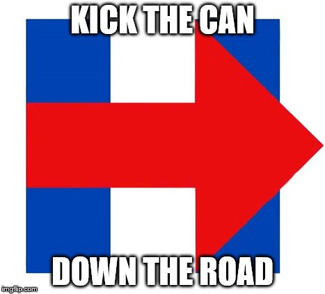 KICK THE CAN; DOWN THE ROAD | image tagged in hillary | made w/ Imgflip meme maker