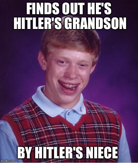 Bad Luck Brian Meme | FINDS OUT HE'S HITLER'S GRANDSON BY HITLER'S NIECE | image tagged in memes,bad luck brian | made w/ Imgflip meme maker