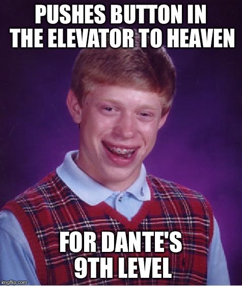 Bad Luck Brian Meme | PUSHES BUTTON IN THE ELEVATOR TO HEAVEN FOR DANTE'S 9TH LEVEL | image tagged in memes,bad luck brian | made w/ Imgflip meme maker