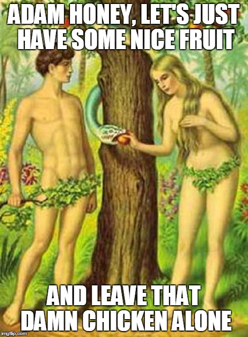 ADAM HONEY, LET'S JUST HAVE SOME NICE FRUIT AND LEAVE THAT DAMN CHICKEN ALONE | made w/ Imgflip meme maker