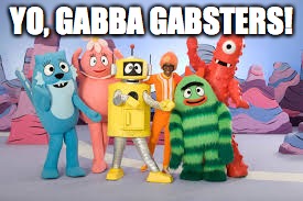 YO, GABBA GABSTERS! | made w/ Imgflip meme maker