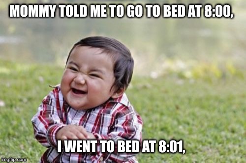 Evil Toddler | MOMMY TOLD ME TO GO TO BED AT 8:00, I WENT TO BED AT 8:01, | image tagged in memes,evil toddler | made w/ Imgflip meme maker