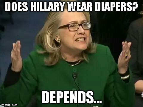 hillary what difference does it make | DOES HILLARY WEAR DIAPERS? DEPENDS... | image tagged in hillary what difference does it make | made w/ Imgflip meme maker