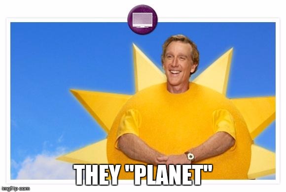 Why do Stars Have Such Good Parties? | THEY "PLANET" | image tagged in sunshine sausage | made w/ Imgflip meme maker
