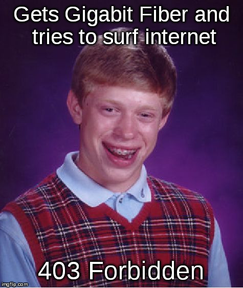 Bad Luck Brian | Gets Gigabit Fiber and tries to surf internet; 403 Forbidden | image tagged in memes,bad luck brian | made w/ Imgflip meme maker