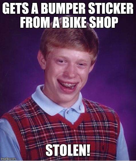 Bad Luck Brian Meme | GETS A BUMPER STICKER FROM A BIKE SHOP STOLEN! | image tagged in memes,bad luck brian | made w/ Imgflip meme maker