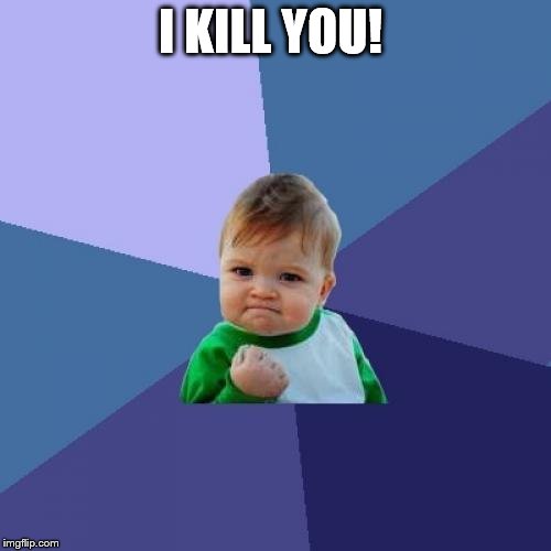 Success Kid Meme | I KILL YOU! | image tagged in memes,success kid | made w/ Imgflip meme maker