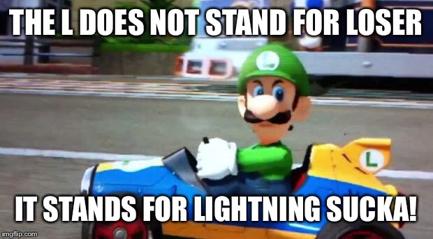 Luigi Death Stare | THE L DOES NOT STAND FOR LOSER; IT STANDS FOR LIGHTNING SUCKA! | image tagged in luigi death stare | made w/ Imgflip meme maker