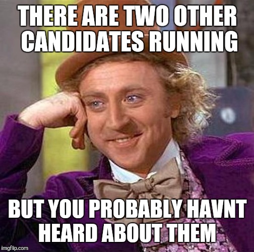 Creepy Condescending Wonka Meme | THERE ARE TWO OTHER CANDIDATES RUNNING BUT YOU PROBABLY HAVNT HEARD ABOUT THEM | image tagged in memes,creepy condescending wonka | made w/ Imgflip meme maker