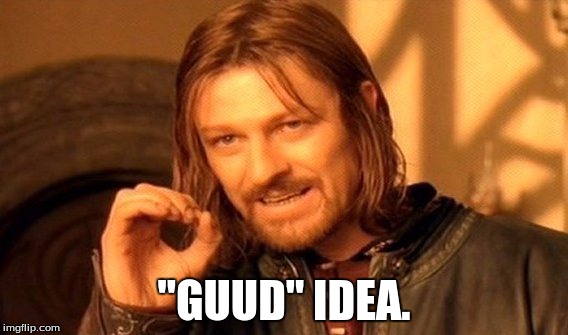 One Does Not Simply Meme | "GUUD" IDEA. | image tagged in memes,one does not simply | made w/ Imgflip meme maker