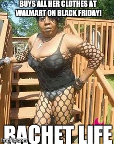 BUYS ALL HER CLOTHES AT WALMART ON BLACK FRIDAY! RACHET LIFE | made w/ Imgflip meme maker