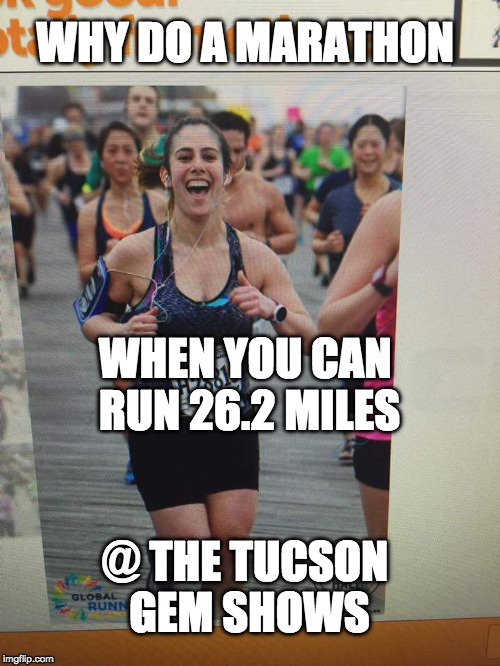 Ridiculously photogenic runner | WHY DO A MARATHON; WHEN YOU CAN RUN 26.2 MILES; @ THE TUCSON GEM SHOWS | image tagged in ridiculously photogenic runner | made w/ Imgflip meme maker