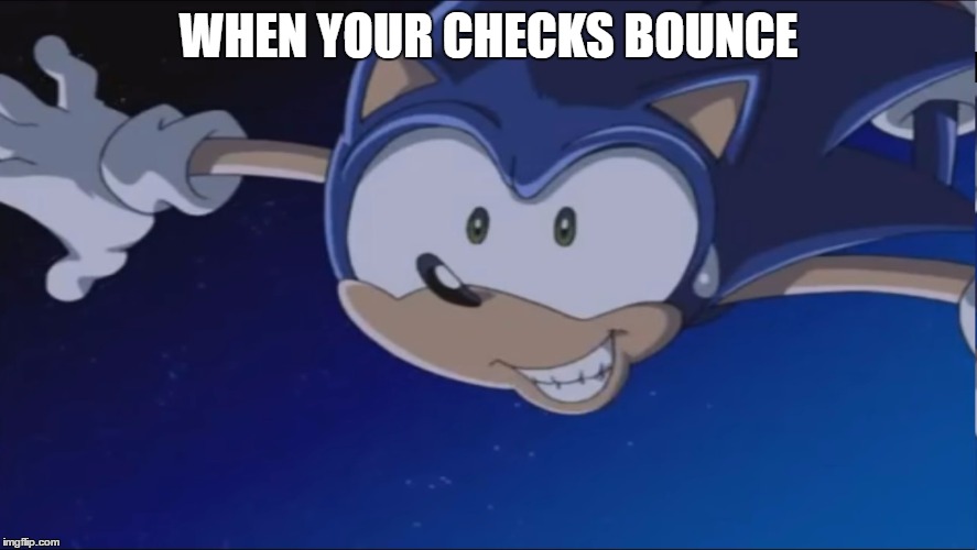 First World Problems | WHEN YOUR CHECKS BOUNCE | image tagged in see ya - sonic x,bank,money,first world problems,sonic,falling | made w/ Imgflip meme maker