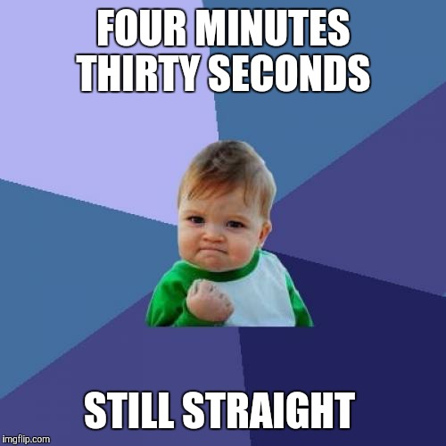 Success Kid Meme | FOUR MINUTES THIRTY SECONDS STILL STRAIGHT | image tagged in memes,success kid | made w/ Imgflip meme maker