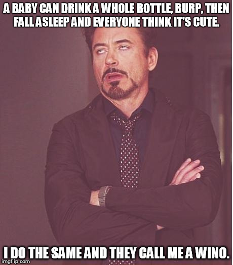 Face You Make Robert Downey Jr Meme | A BABY CAN DRINK A WHOLE BOTTLE, BURP, THEN FALL ASLEEP AND EVERYONE THINK IT'S CUTE. I DO THE SAME AND THEY CALL ME A WINO. | image tagged in memes,face you make robert downey jr | made w/ Imgflip meme maker