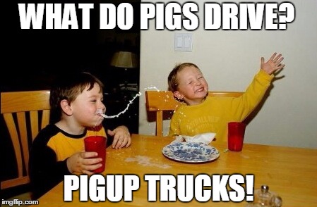 WHAT DO PIGS DRIVE? PIGUP TRUCKS! | made w/ Imgflip meme maker