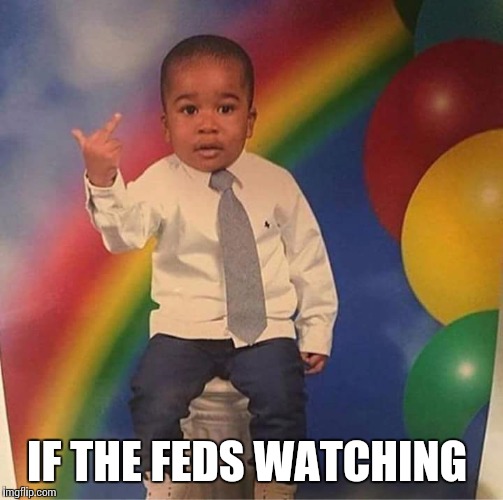 IF THE FEDS WATCHING | image tagged in baby | made w/ Imgflip meme maker