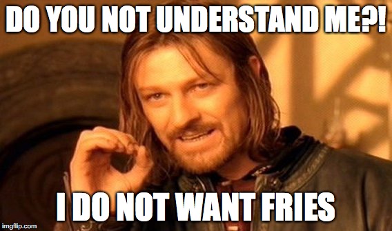 One Does Not Simply | DO YOU NOT UNDERSTAND ME?! I DO NOT WANT FRIES | image tagged in memes,one does not simply | made w/ Imgflip meme maker