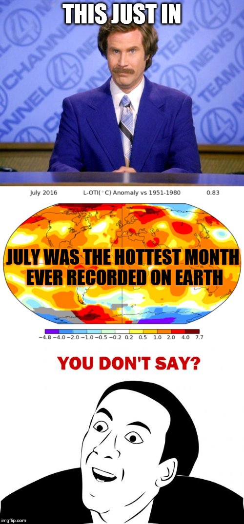 THIS JUST IN; JULY WAS THE HOTTEST MONTH EVER RECORDED ON EARTH | image tagged in this just in,you don't say,memes,funny,global warming | made w/ Imgflip meme maker