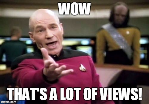 Picard Wtf Meme | WOW THAT'S A LOT OF VIEWS! | image tagged in memes,picard wtf | made w/ Imgflip meme maker