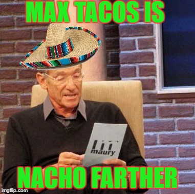 Maury Lie Detector | MAX TACOS IS; NACHO FARTHER | image tagged in memes,maury lie detector | made w/ Imgflip meme maker