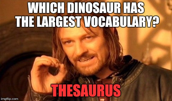 Alyshan made this | WHICH DINOSAUR HAS THE LARGEST VOCABULARY? THESAURUS | image tagged in memes,one does not simply | made w/ Imgflip meme maker