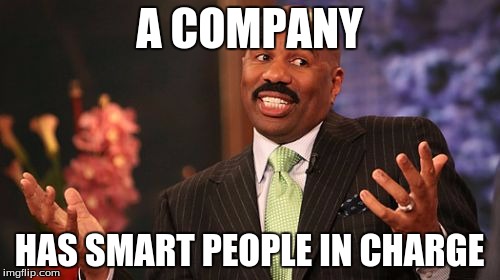 A COMPANY HAS SMART PEOPLE IN CHARGE | image tagged in memes,steve harvey | made w/ Imgflip meme maker